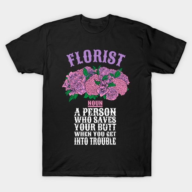 Florist a person who saves your butt when you get into trouble T-Shirt by captainmood